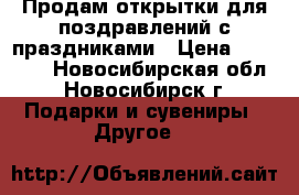 Продам открытки для поздравлений с праздниками › Цена ­ 15-100 - Новосибирская обл., Новосибирск г. Подарки и сувениры » Другое   